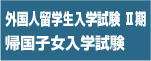 外国人留学生Ⅱ期、帰国子女入学試験